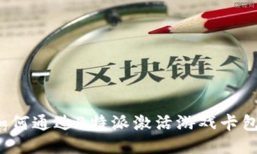 如何通过B特派激活游戏卡包？
