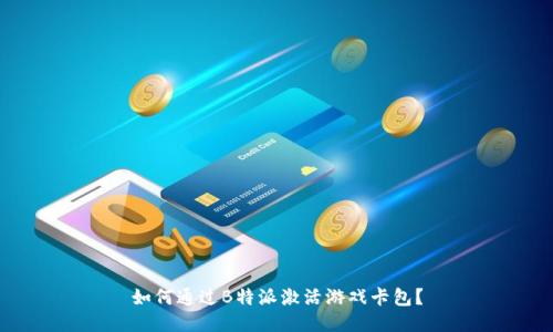 如何通过B特派激活游戏卡包？
