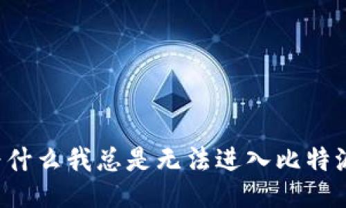 为什么我总是无法进入比特派？