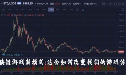 区块链游戏新模式：这会如何改变我们的游戏体验？