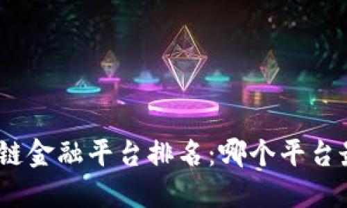 : 重庆区块链金融平台排名：哪个平台最值得信赖？