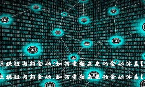 区块链与新金融：如何重塑未来的金融体系？ 

区块链与新金融：如何重塑未来的金融体系？