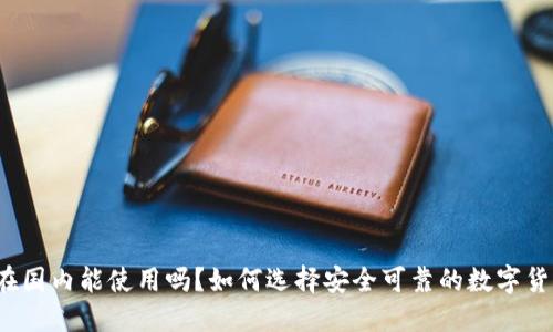 比特派在国内能使用吗？如何选择安全可靠的数字货币钱包？
