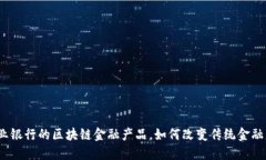 : 农业银行的区块链金融产品，如何改变传统金融