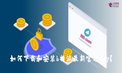 如何下载和安装b特派最新官方App？