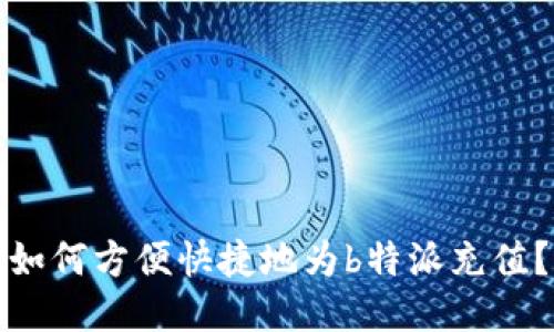 如何方便快捷地为b特派充值？