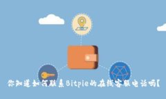 你知道如何联系Bitpie的在线客服电话吗？