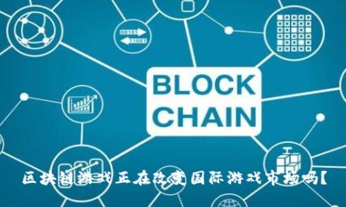 区块链游戏正在改变国际游戏市场吗？