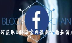如何获取B特派官网最新公告和消息？