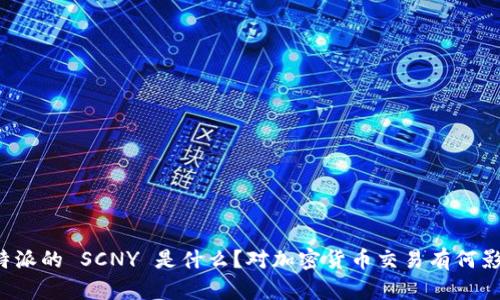 比特派的 SCNY 是什么？对加密货币交易有何影响？