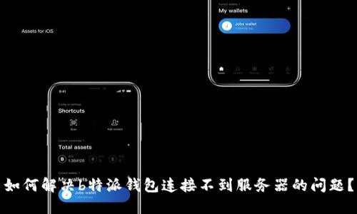 如何解决b特派钱包连接不到服务器的问题？