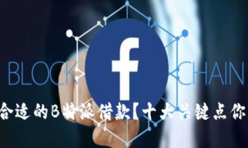 如何选择合适的B特派借款？十大关键点你不能忽视！
