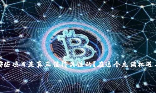 区块链数字金融的迅猛发展正在改变我们对传统金融的认知，但哪些项目是真正值得关注的？在这个充满机遇与挑战的领域里，我们该如何选择合适的投资方向？想知道答案吗？

哪些区块链数字金融项目值得投资？