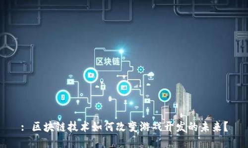 : 区块链技术如何改变游戏开发的未来？