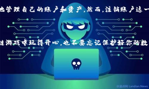 区块链游戏注销账户流程是很多玩家在体验完一款游戏后可能面临的一个问题。尽管区块链游戏因其去中心化、透明度高等特性受到越来越多人的青睐，但有时候玩家可能会因为种种原因选择退出。不论是因为游戏体验不佳，还是因为想要将时间用于其他的项目，了解如何注销账户显得尤其重要。在这篇文章中，我们将深入探讨区块链游戏账户的注销流程，帮助你顺利完成这一操作.

首先，我们需要理解什么是区块链游戏。区块链游戏是一种基于区块链技术的电子游戏。在这些游戏中，玩家的资产、角色、道具等都是以数字资产的形式存在于区块链上，具备唯一性和不可篡改性。游戏中的每一次交易都是通过智能合约自动执行的，确保了交易的安全与公正。那么，为什么玩家会选择注销自己的账户呢？

### 为什么选择注销区块链游戏账户？


有很多原因可能促使玩家考虑注销他们的区块链游戏账户。首先，某些玩家可能对游戏内容感到失望，认为游戏没有达到他们的期待。其次，一些玩家可能会因为游戏时间过长而决定退出，寻找更有趣的选择。此外，在一些情况下，玩家可能希望保护自己的隐私，解除与某个账户的关联。无论是哪种原因，了解注销流程都是非常重要的。


### 注销账户的步骤


注销区块链游戏账户的流程可能因不同的游戏而有所不同，但一般而言，注销过程大致可以分为以下几个步骤：


1. **登录账户：** 
   
   首先，你需要登录到你想要注销的区块链游戏账户。确保你使用的仍是你原本的登录凭证，比如钱包地址和相关的安全信息。
   

2. **访问账户设置：** 
   
   一旦你成功登录，寻找账户设置或个人资料部分。这通常可以在游戏的主菜单或侧边栏里找到。有些游戏可能会特别标注“账户管理”或“安全设置”。
   

3. **查找注销选项：** 
   
   在账户设置中，寻找与“注销”、“删除账户”或“关闭账户”等相关的选项，通常这样的选项会在安全设置或隐私部分。请仔细阅读相关条款，确保你理解注销之后的所有后果。
   

4. **确认注销：** 
   
   找到注销选项后，系统可能会要求你确认。一旦你确认注销，账户中的所有信息和资产将无法恢复。在确认之前，请确保你真的想要这样做，并备份好相关的数据。
   

5. **注销完成：** 
   
   根据游戏的设计，注销过程可能需要一些时间。你可以在注销申请后，定期检查你的邮箱，看看是否收到相关的确认通知。
   

### 注销账户后的注意事项


在你成功注销账户后，有几点注意事项需要留意：


1. **资产无法恢复：**
   
   一旦账户注销，你账户中的所有数字资产、游戏数据、购买记录等将会永久丢失，无法恢复。因此，在注销之前，请务必确保你已经转移或处理好所有你想保留的数据。
   

2. **用户身份消失：**
   
   注销账户后，你将不再是该游戏生态的一部分，可能无法重新使用同一账户注册。考虑清楚你是否真的希望完全放弃这个身份。
   

3. **联系客服：**
   
   如果在注销过程中遇到任何问题，建议你第一时间联系游戏的客户服务团队。他们通常会提供专业的帮助，解决你的疑惑。
   

### 总结与思考


区块链游戏注销账户的流程虽然看似简单，但在操作前，你需要认真思考并确认是否真的需要注销。随着区块链技术的不断发展，未来可能会出现更多功能，让用户更方便地管理自己的账户和资产。然而，注销账户这一行为仍然是一个重要的步骤，提醒每位玩家关注自己的数字资产和个人隐私。



在这个迅速发展的数字时代，了解各种技术背后的操作逻辑，不仅可以让你更有效地管理自己的虚拟财产，还能在需要注销账户时，轻松应对各种问题。祝你在未来的区块链游戏中玩得开心，也不要忘记保护好你的数字身份哦！


区块链游戏, 注销账户, 账户管理, 数字资产, 用户隐私/guanjianci
区块链游戏注销账户流程