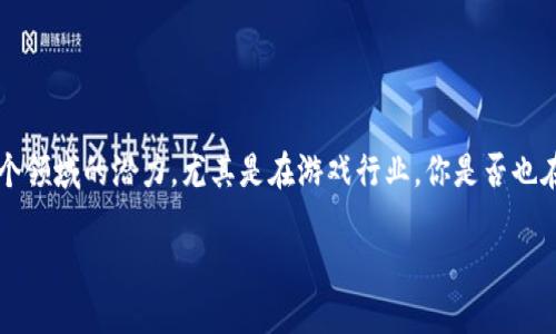 区块链赋能游戏推荐是一个激动人心的话题。随着科技的不断进步，区块链技术逐渐展示出它在各个领域的潜力，尤其是在游戏行业。你是否也在想，为什么区块链如此吸引人，而它又是如何改变我们玩游戏的方式呢？让我们一起来探索一下吧！

什么是区块链赋能游戏？为什么它值得关注？