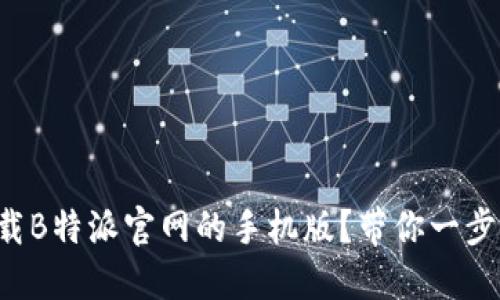 如何下载B特派官网的手机版？带你一步步搞定!
