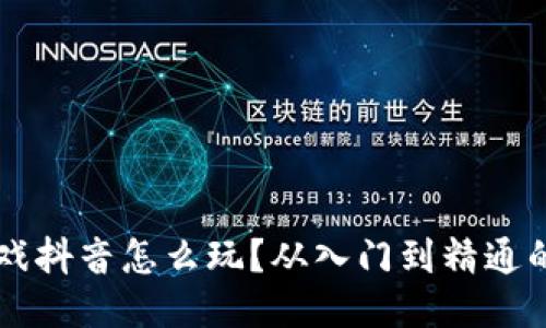 区块链游戏抖音怎么玩？从入门到精通的全面指南