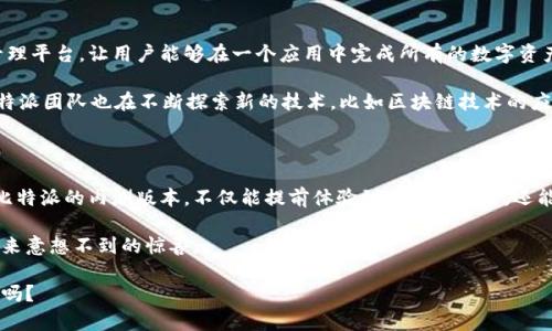    比特派内测版本：你了解它背后的秘密吗？  / 

 guanjianci  比特派, 内测版本, 数字货币, 钱包, 区块链  /guanjianci 

引言：数字货币时代的前沿探索

在数字货币快速发展的今天，越来越多的人开始关注和使用数字钱包。而在这些钱包中，比特派（BitPie）作为一款备受关注的产品，凭借其独特的功能和先进的技术，吸引了大量用户的目光。那么，什么是比特派的内测版本，它又有什么特别之处呢？今天就让我们一起深入探讨一下。

什么是比特派内测版本？

比特派内测版本其实是比特派团队为了测试新功能和用户体验，而推出的一个限量版。在这个版本中，用户能够提前体验到很多尚未正式发布的功能和改进。也许你会问，为什么没有直接发布正式版？这主要是为了收集用户的反馈，在正式推向市场前，确保软件功能的流畅和安全。

比特派的独特之处

比特派不仅仅是一款普通的钱包应用，它的设计理念和功能布局都经过深思熟虑，致力于为用户提供最佳的使用体验。与市面上其他钱包相比，比特派的优势在哪里呢？

安全性是比特派的一大特点。它采用了多重签名和冷钱包技术，大大降低了用户资产被盗的风险。这样一来，即使在网络环境不够安全的情况下，用户的数字资产依然能够得到保护。

此外，比特派内测版本还增加了一些新的功能，比如快捷交易、支持更多的币种，让用户的使用体验更加顺畅。你可以迅速完成交易，而不用担心繁琐的操作界面会让你感到困扰。

用户如何参与内测？

对于想要参与到比特派内测版本的用户来说，其实并没有太多复杂的要求。只需登录比特派官网，注册账户并申请参与内测，通常情况下，团队会根据用户的表现和反馈情况，来决定是否邀请你参与。或许你会想，这个内测听起来好像很神秘，但实际上，参与内测的过程其实挺简单的，只要你有兴趣，就可以加入其中。

内测版本的经验分享

在体验比特派内测版本的过程中，用户们通常会遇到各种各样的情况。有的用户非常满意于新功能的易用性，而另一些则可能在某些操作上遇到一些小麻烦。确实，内测版本的目的就是为了发现问题和改进产品。

比如，有用户反馈说在交易高峰期，应用的响应速度有所下降，这时候比特派团队便迅速着手进行，确保在正式上线后，每位用户都能享受到流畅的体验。这种及时的回应让用户感受到，自己的反馈是被重视的，这样一来，大家的参与热情也就更高了。

向未来迈进：比特派的愿景

比特派不仅仅停留在当前的功能和体验上，团队还制定了长远的发展战略。在未来，他们的目标是打造一个更加全面的数字资产管理平台，让用户能够在一个应用中完成所有的数字资产交易、管理和理财。

你可能会好奇，这样的愿景实现起来会不会很困难？从目前比特派的用户反馈和团队的高效率来看，这一切都有可能成为现实。比特派团队也在不断探索新的技术，比如区块链技术的应用，以提升服务的安全性和智能化水平。

总结：抓住数字货币的机会

数字货币市场正在逐渐成熟，比特派作为这一领域的重要玩家，凭借其创新的产品和高效的服务，正吸引着越来越多的用户。参与比特派的内测版本，不仅能提前体验到最新的功能，还能为这款产品的发展贡献自己的力量。

总之，如果你对数字货币感兴趣，或者正在寻找一款安全、易用的钱包应用，不妨试试比特派内测版本。或许它会为你的投资之路带来意想不到的惊喜。

在这个充满机会的时代，紧跟技术潮流，踏上数字货币的浪潮，或许将是你开启下一个财富之门的关键所在。未来已来，你准备好了吗？
