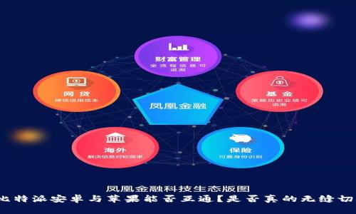 : 比特派安卓与苹果能否互通？是否真的无缝切换？