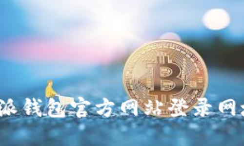 你知道比特派钱包官方网站登录网址是什么吗？