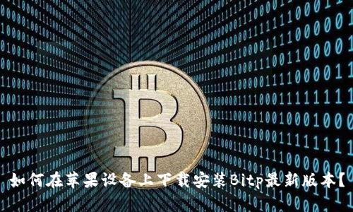 如何在苹果设备上下载安装Bitp最新版本？