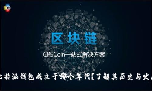 比特派钱包成立于哪个年代？了解其历史与发展