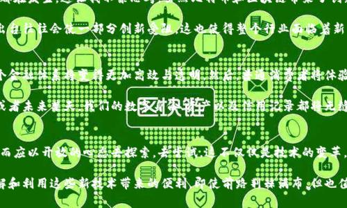 leitai为什么比特币区块链金融服务会让传统银行感到焦虑？/leitai
比特币, 区块链, 金融服务, 传统银行, 加密货币/guanjianci

引子：区块链金融服务的崛起
在互联网发展的洪流中，各种新兴科技层出不穷，而在这股浪潮中，比特币和区块链技术的崛起，正如一颗耀眼的明星，让无数投资者和金融专家瞩目。而这些技术不仅仅是数字货币的基础，它们更是潜力无限的金融服务工具，这一切引发了传统银行的深思。

比特币：金融新时代的代表
难以想象的是，最初作为隐私交易工具的比特币，如今已经演变成一种全球通用的资产。想象一下，没有银行、没有交易所，仅凭一台电脑或手机，就可以实现快速、低成本的全球货币转移。这正是新金融时代所需的创新：简单、便捷、经济。

区块链：比特币背后的核心技术
那么，什么是区块链呢？简单来说，它是一个去中心化的分布式账本，每一笔交易都会被记录在全网共享的数据库中。想象一下，一个庞大而透明的账本，任何人都无法篡改，它像是一个集体的“监控者”，确保交易的公正与安全。这种技术不仅仅适用于比特币，还可以延伸到金融服务的各个方面，为各类交易提供背书。

金融服务变革：区块链的应用场景
区块链可以用来处理各种金融服务。比如，跨境支付。不再需要通过传统银行，用户只需通过数字钱包，即可在几分钟内完成国际转账，而手续费往往低于传统银行的费用。这种快速而便宜的转账方式极大地方便了国际贸易和个人国际交易。

此外，区块链也在贷款和融资领域展现出了巨大的潜力。使用智能合约，借贷双方可以在无中介的情况下达成协议，而借款人和贷款人之间的信任关系通过代码的方式实现。有人认为，这意味着传统银行的角色可能会消失，但我觉得更有可能的是，传统银行需要迅速适应这一新环境，找到自己在新生态中的定位。

传统银行的压力与转型
当然，面对如潮水般涌来的新兴力量，传统银行感受到了前所未有的压力。许多大型银行开始尝试利用区块链技术，以求在这个新兴市场里找到一席之地。比如，一些银行基于区块链的技术，开发了自己的数字货币和支付解决方案。这样的努力无疑是在向客户展示它们在适应时代变化方面的决心。

然而，转型并非易事。传统银行必须深入研究区块链技术，了解其运作方式，更要学会如何结合传统金融服务的优势，为客户提供更为智能化、便捷化的金融服务。这就像是一个巨大的船只在转向，速度慢、风险高，必须谨慎操控。

风险与挑战：不可小觑的黑暗面
但任何新技术的兴起，都伴随着风险和挑战。在数字货币的整体环境中，安全问题尤为突出，黑客攻击、交易欺诈等事件几乎每天都在发生。这让我不禁思考，虽然比特币和区块链带来了创新与便利，但在便捷的背后，谁又能为这些风险背书呢？

这一系列问题呼唤着更为严格的监管和规则，而如今不少国家的监管机构正在出台法规，旨在规范这一新兴行业。可是，新规的出台往往会使一部分创新受阻，这也使得整个行业面临着新的挑战。我们期待着能够找到一条平衡之路，既能促进创新，又能保障消费者和市场的安全。

未来展望：区块链技术与金融服务的完美结合
展望未来，区块链与传统金融服务的融合将可能成为一种常态。可以想象，当区块链技术完全实现与传统金融服务的对接时，整个金融体系将变得更加高效与透明。然后，普通消费者将体验到更具性价比的金融服务，享受更为公平的金融环境。

例如，个人身份认证和信用评估的去中心化，能够让更多的小微企业和个人获得融资机会，这将是推动经济增长的重要力量。又或者未来某天，我们的数字身份、资产以及信用记录都将无缝接入一个区块链网络，让金融服务更为个性化和便捷。

结论：拥抱变化与创新
在这个变革的时代，是否愿意拥抱比特币和区块链所带来的机会，完全取决于我们自身。对金融服务的未来，我们不应抱有恐惧，而应以开放的心态去探索，去尝试。这不仅仅是技术的变革，更是我们思维方式的转变。只有这样，才能在未来的金融世界中占据一席之地。

总结一下，比特币和区块链金融服务的兴起正是时代的发展所需，传统银行必须适应这种变化，而消费者也应该更为主动，去了解和利用这些新技术带来的便利。即使前路荆棘满布，但也值得我们共同去探索！