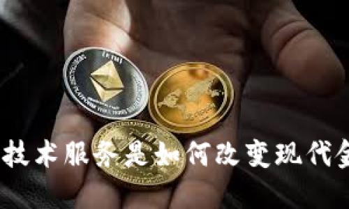 金融区块链技术服务是如何改变现代金融行业的？