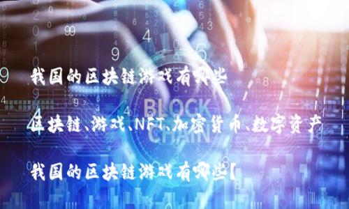 我国的区块链游戏有哪些

区块链、游戏、NFT、加密货币、数字资产

我国的区块链游戏有哪些？
