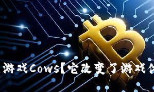 什么是区块链游戏Cows？它改变了游戏体验的方式吗？