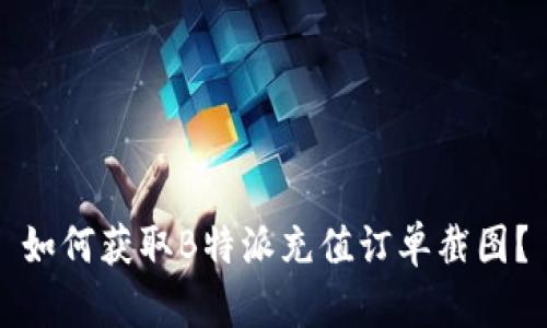 如何获取B特派充值订单截图？
