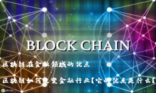 区块链在金融领域的优点

区块链如何改变金融行业？它的优点是什么？