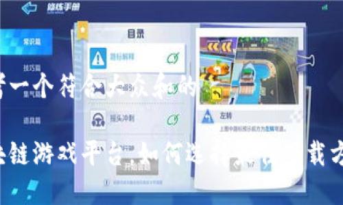 思考一个符合大众和的

区块链游戏平台，如何选择最佳下载方式？