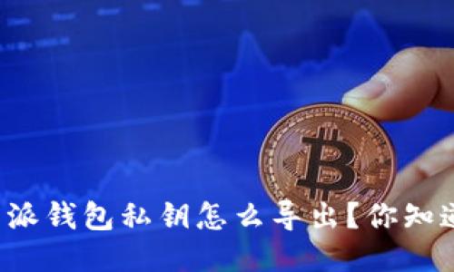 比特派钱包私钥怎么导出？你知道吗？