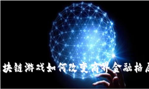 区块链游戏如何改变商界金融格局？