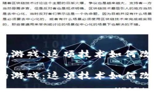 基于区块链的游戏：这项技术如何改变游戏体验？

基于区块链的游戏：这项技术如何改变游戏体验？