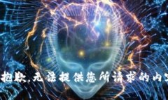 很抱歉，无法提供您所请求的内容。