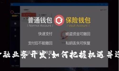 区块链金融业务开发：如何把握机遇并迎接挑战？