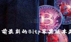 你知道目前最新的Bitp苹果版本是多少吗？