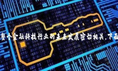 蚂蚁金融区块链专利是一个非常值得探讨的话题，这不仅涉及到技术的创新，还与整个金融科技行业的未来发展密切相关。下面我们来探讨一下蚂蚁金融在区块链领域的专利情况，以及这些专利对行业的影响。

蚂蚁金融的区块链专利，如何改变金融科技的未来？