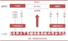 如何在电脑上下载安装最新版比特派钱包？