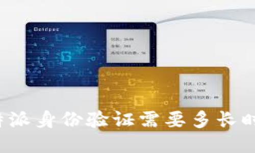 比特派身份验证需要多长时间？