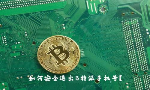 如何安全退出B特派手机号？