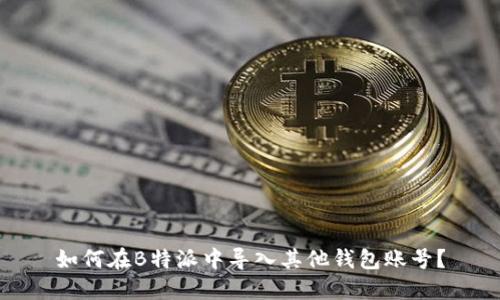 如何在B特派中导入其他钱包账号？