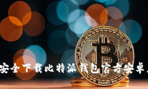 如何安全下载比特派钱包官方安卓应用？