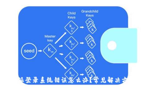 比特派登录系统错误怎么办？常见解决方案揭秘！