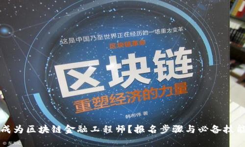 如何成为区块链金融工程师？报名步骤与必备技能解析