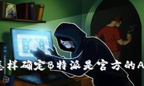 : 怎样确定B特派是官方的APP？