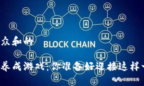 思考一个符合大众和的

区块链虚拟宠物养成游戏：你准备好迎接这样一只数字萌宠吗？